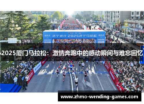 2025厦门马拉松：激情奔跑中的感动瞬间与难忘回忆