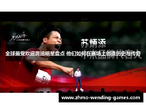 全球最受欢迎奥运明星盘点 他们如何在赛场上创造历史与传奇