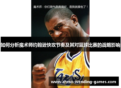如何分析魔术师约翰逊快攻节奏及其对篮球比赛的战略影响
