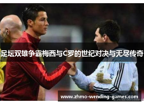 足坛双雄争霸梅西与C罗的世纪对决与无尽传奇