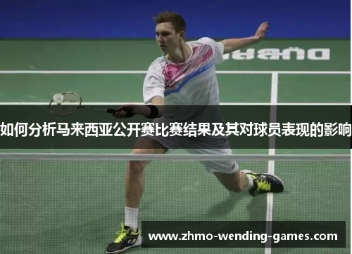 如何分析马来西亚公开赛比赛结果及其对球员表现的影响