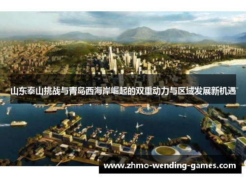 山东泰山挑战与青岛西海岸崛起的双重动力与区域发展新机遇