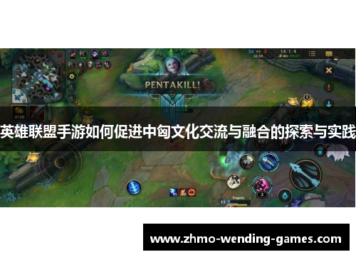 英雄联盟手游如何促进中匈文化交流与融合的探索与实践