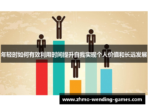 年轻时如何有效利用时间提升自我实现个人价值和长远发展