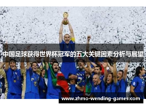 中国足球获得世界杯冠军的五大关键因素分析与展望