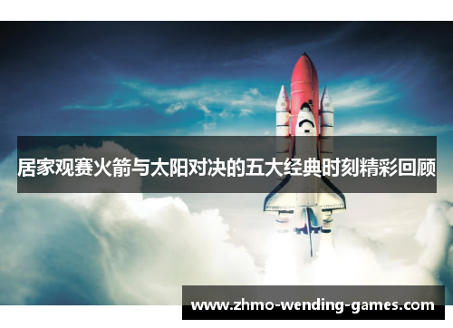 居家观赛火箭与太阳对决的五大经典时刻精彩回顾