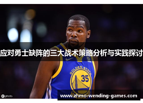 应对勇士缺阵的三大战术策略分析与实践探讨