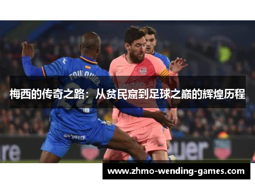 梅西的传奇之路：从贫民窟到足球之巅的辉煌历程