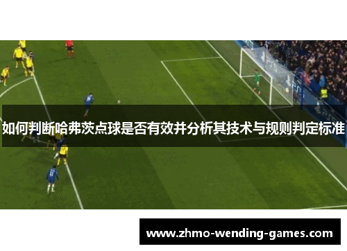 如何判断哈弗茨点球是否有效并分析其技术与规则判定标准