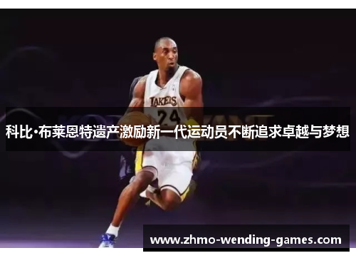 科比·布莱恩特遗产激励新一代运动员不断追求卓越与梦想
