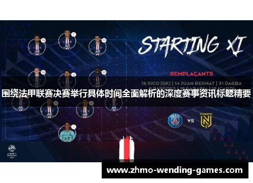 围绕法甲联赛决赛举行具体时间全面解析的深度赛事资讯标题精要 围绕法甲联赛决赛举行具体时间全面解析的深度赛事资讯标题精要