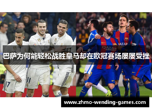 巴萨为何能轻松战胜皇马却在欧冠赛场屡屡受挫 巴萨为何能轻松战胜皇马却在欧冠赛场屡屡受挫